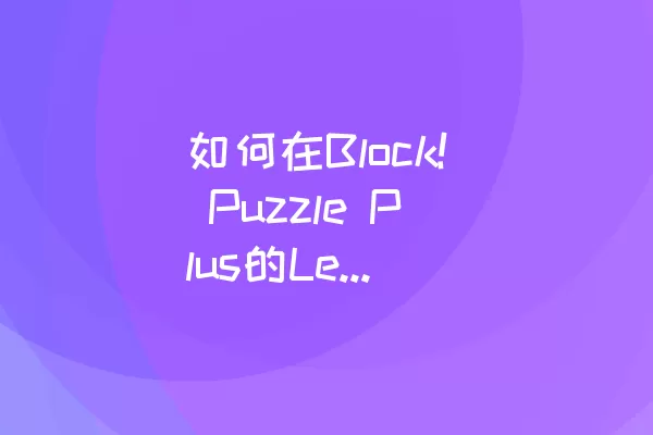 如何在Block! Puzzle Plus的Level 99中轻松过关