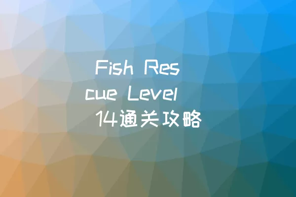  Fish Rescue Level 14通关攻略